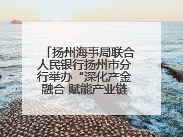 扬州海事局联合人民银行扬州市分行举办“深化产金融合 赋能产业链高质量发展”共建联学活动