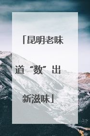 昆明老味道“数”出新滋味