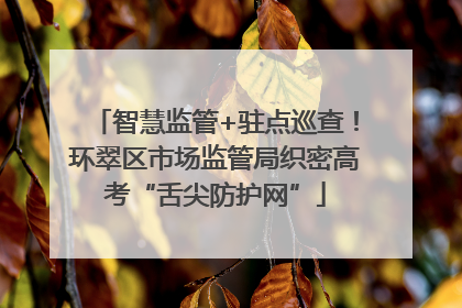 智慧监管+驻点巡查！环翠区市场监管局织密高考“舌尖防护网”