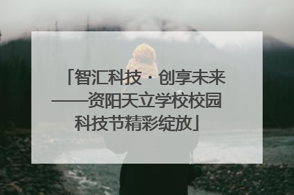 智汇科技・创享未来——资阳天立学校校园科技节精彩绽放