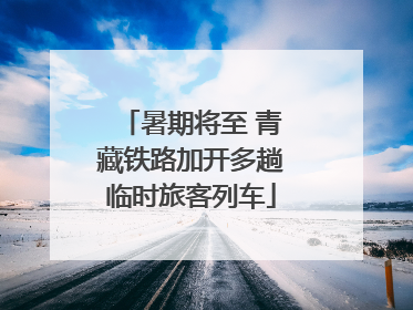 暑期将至 青藏铁路加开多趟临时旅客列车