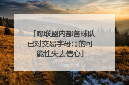 曝联盟内部各球队已对交易字母哥的可能性失去信心