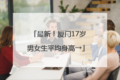 最新！厦门17岁男女生平均身高→