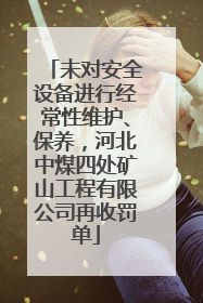 未对安全设备进行经常性维护、保养，河北中煤四处矿山工程有限公司再收罚单