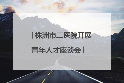 株洲市二医院开展青年人才座谈会