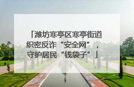 潍坊寒亭区寒亭街道织密反诈“安全网”，守护居民“钱袋子”