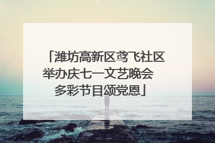 潍坊高新区鸢飞社区举办庆七一文艺晚会 多彩节目颂党恩