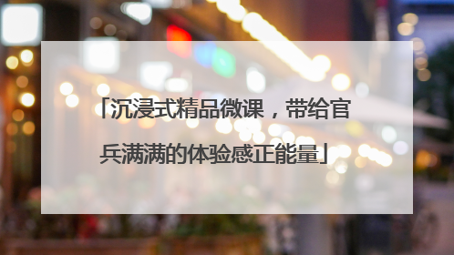 沉浸式精品微课，带给官兵满满的体验感正能量