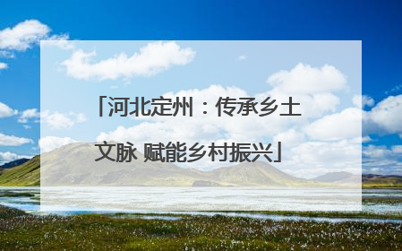 河北定州：传承乡土文脉 赋能乡村振兴