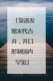 泉港发现宋代古井，井口形制国内罕见