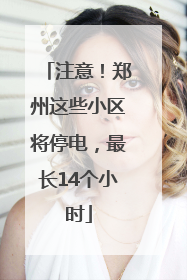 注意！郑州这些小区将停电，最长14个小时