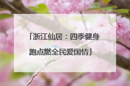 浙江仙居：四季健身跑点燃全民爱国情