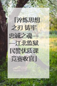 淬炼思想之刃 铸牢忠诚之魂——江北监狱民警优质课竞赛收官