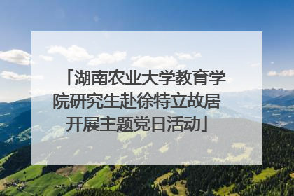 湖南农业大学教育学院研究生赴徐特立故居开展主题党日活动