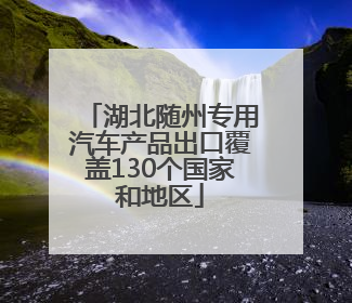 湖北随州专用汽车产品出口覆盖130个国家和地区
