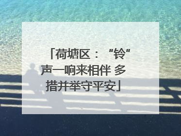 荷塘区：“铃”声一响来相伴 多措并举守平安