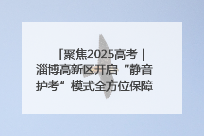 聚焦2025高考｜淄博高新区开启“静音护考”模式全方位保障高考环境整洁