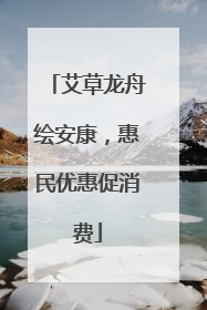艾草龙舟绘安康，惠民优惠促消费