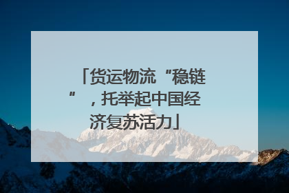 货运物流“稳链”，托举起中国经济复苏活力