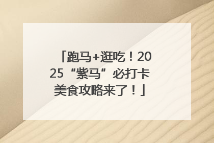 跑马+逛吃！2025“紫马”必打卡美食攻略来了！