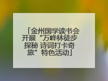金州国学读书会开展“万峰林徒步探秘 诗词打卡奇旅”特色活动