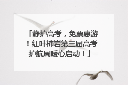 静护高考，免票惠游！红叶柿岩第三届高考护航周暖心启动！