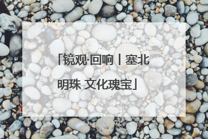镜观·回响丨塞北明珠 文化瑰宝