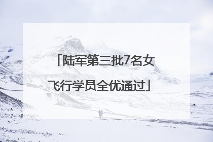 陆军第三批7名女飞行学员全优通过