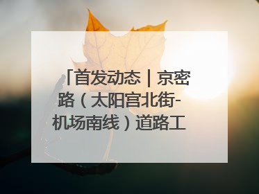 首发动态｜京密路（太阳宫北街-机场南线）道路工程完工通车 首都东北部交通动脉焕新升级