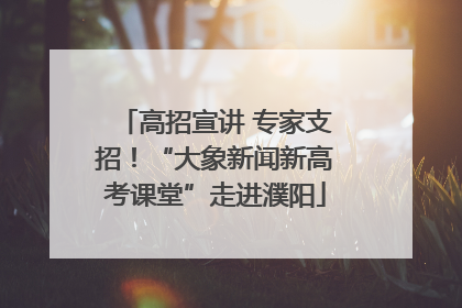 高招宣讲 专家支招！“大象新闻新高考课堂”走进濮阳