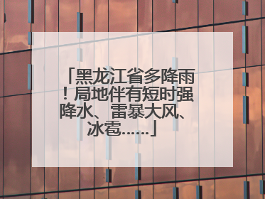 黑龙江省多降雨！局地伴有短时强降水、雷暴大风、冰雹……