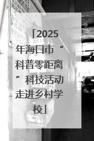 2025年海口市“科普零距离”科技活动走进乡村学校
