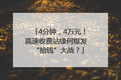 4分钟，4万元！高速收费站缘何爆发“抢钱”大战？