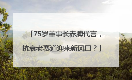 75岁董事长赤膊代言，抗衰老赛道迎来新风口？