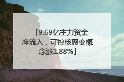 9.69亿主力资金净流入，可控核聚变概念涨1.88%