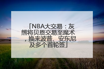 NBA大交易：灰熊将贝恩交易至魔术，换来波普、安东尼及多个首轮签